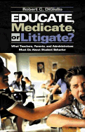 Educate, Medicate, or Litigate?: What Teachers, Parents, and Administrators Must Do about Student Behavior