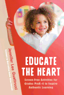 Educate the Heart: Screen-Free Activities for Grades Prek-6 to Inspire Authentic Learning