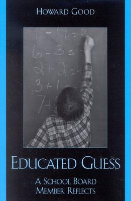 Educated Guess: A School Board Member Reflects - Good, Howard