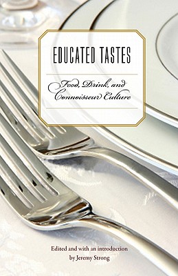 Educated Tastes: Food, Drink, and Connoisseur Culture - Strong, Jeremy, PhD (Editor), and Strong, Jeremy (Introduction by)