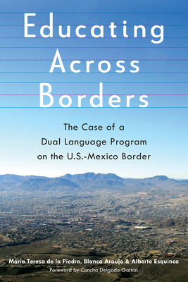 Educating Across Borders: The Case of a Dual Language Program on the U.S.-Mexico Border - de la Piedra, Maria Teresa, and Araujo, Blanca, and Esquinca, Alberto