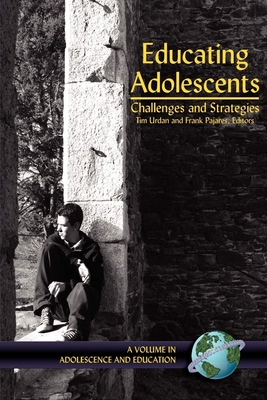 Educating Adolescents: Challenges and Strategies - Urdan, Tim (Editor), and Pajares, Frank (Editor)
