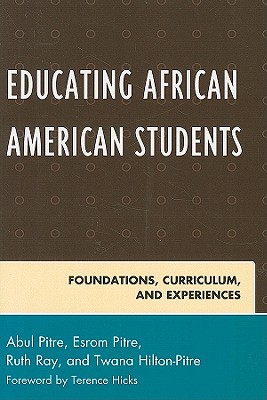 Educating African American Students: Foundations, Curriculum, and Experiences - Pitre, Abul (Editor), and Pitre, Esrom (Editor), and Ray, Ruth, Professor (Editor)