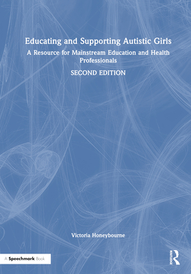 Educating and Supporting Autistic Girls: A Resource for Mainstream Education and Health Professionals - Honeybourne, Victoria