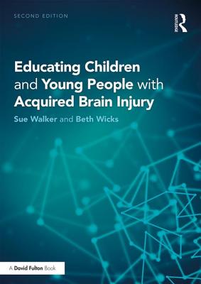 Educating Children and Young People with Acquired Brain Injury - Walker, Sue, and Wicks, Beth