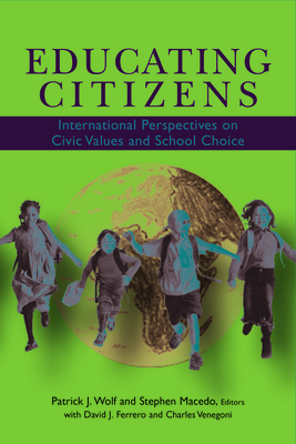 Educating Citizens: International Perspectives on Civic Values and School Choice - Wolf, Patrick J (Editor), and Macedo, Stephen (Editor), and Ferrero, David J