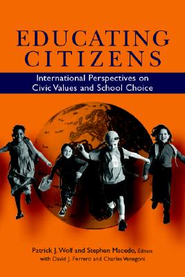 Educating Citizens: International Perspectives on Civic Values and School Choice - Wolf, Patrick J (Editor), and Macedo, Stephen (Editor), and Ferrero, David J