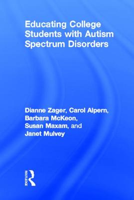 Educating College Students with Autism Spectrum Disorders - Zager, Dianne, and Alpern, Carol S, and McKeon, Barbara