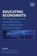 Educating Economists: The Teagle Discussion on Re-evaluating the Undergraduate Economics Major - Colander, David (Editor), and McGoldrick, KimMarie (Editor)