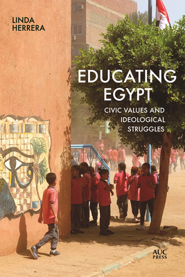 Educating Egypt: Civic Values and Ideological Struggles - Herrera, Linda