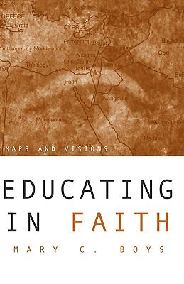 Educating in Faith: Maps and Visions - Boys, Mary C