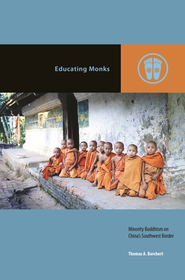 Educating Monks: Minority Buddhism on China's Southwest Border - Borchert, Thomas A, and Rowe, Mark Michael (Editor)