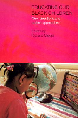 Educating Our Black Children: New Directions and Radical Approaches - Majors, Richard (Editor)