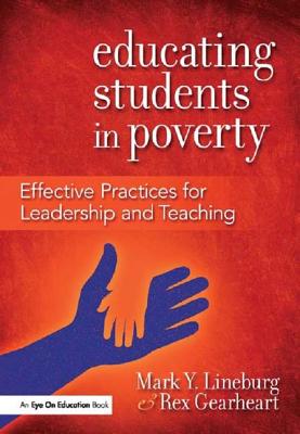 Educating Students in Poverty: Effective Practices for Leadership and Teaching - Lineburg, Mark, and Gearheart, Rex