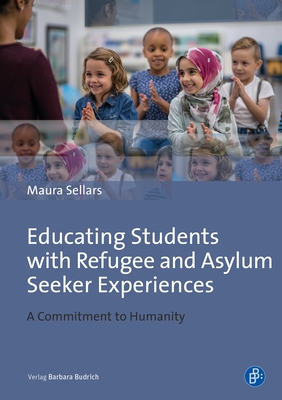 Educating Students with Refugee Backgrounds: A Commitment to Humanity - Sellars, Maura, and Burke, Rachel