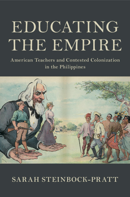 Educating the Empire: American Teachers and Contested Colonization in the Philippines - Steinbock-Pratt, Sarah