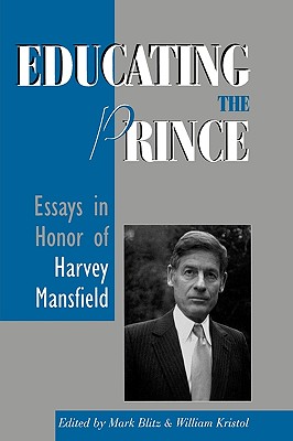 Educating the Prince: Essays in Honor of Harvey Mansfield - Blitz, Mark (Editor), and Kristol, William (Editor), and Gibbons, John (Contributions by)