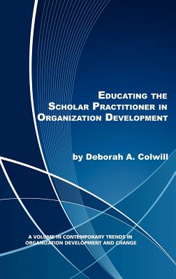 Educating the Scholar Practitioner in Organization Development (Hc) - Colwill, Deborah A