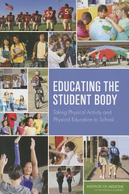 Educating the Student Body: Taking Physical Activity and Physical Education to School - Institute of Medicine, and Food and Nutrition Board, and Committee on Physical Activity and Physical Education in the School...