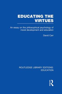 Educating the Virtues (RLE Edu K): An Essay on the Philosophical Psychology of Moral Development and Education - Carr, David