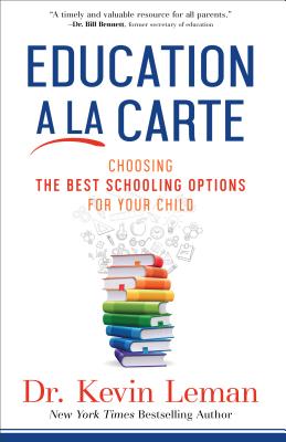 Education a la Carte: Choosing the Best Schooling Options for Your Child - Leman, Dr Kevin