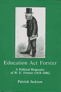 Education ACT Forster: A Political Biography of W. E. Forster (1818-1886) - Jackson, Patrick