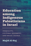 Education among Indigenous Palestinians in Israel: Inequality, Cultural Hegemony, and Social Change