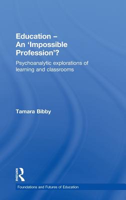 Education - An 'Impossible Profession'?: Psychoanalytic Explorations of Learning and Classrooms - Bibby, Tamara