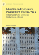 Education and Curriculum Development of Africa Vol. 1: Indigenization and Knowledge Production in Ethiopia