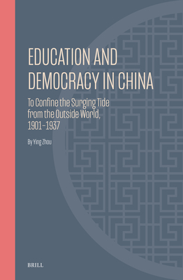 Education and Democracy in China: To Confine the Surging Tide from the Outside World, 1901-1937 - Ying, Zhou