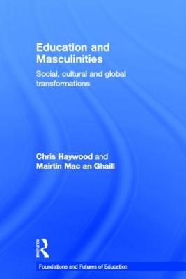 Education and Masculinities: Social, cultural and global transformations - Haywood, Chris, and Mac an Ghaill, Mairtin
