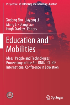 Education and Mobilities: Ideas, People and Technologies. Proceedings of the 6th Bnu/Ucl Ioe International Conference in Education - Zhu, Xudong (Editor), and Li, Jiayong (Editor), and Li, Mang (Editor)