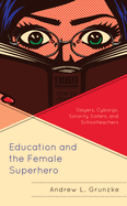 Education and the Female Superhero: Slayers, Cyborgs, Sorority Sisters, and Schoolteachers