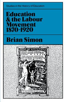 Education and the Labour Movement, 1870-1920 - Simon, Brian