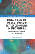 Education and the Racial Dynamics of Settler Colonialism in Early America: Georgia and South Carolina, Ca. 1700-Ca. 1820