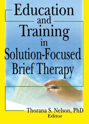 Education and Training in Solution-Focused Brief Therapy - Nelson, Thorana S