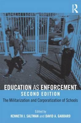 Education as Enforcement: The Militarization and Corporatization of Schools - Saltman, Kenneth J (Editor), and Gabbard, David A (Editor)
