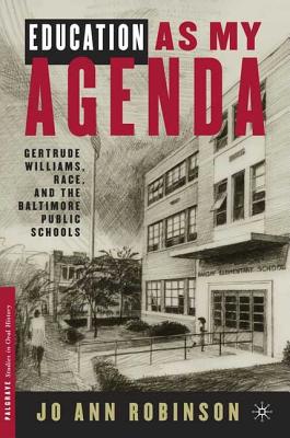 Education as My Agenda: Gertrude Williams, Race, and the Baltimore Public Schools - Robinson, Ann Ooiman, and Robinson, Jo Ann, and Williams, Gertrude S