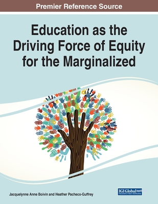 Education as the Driving Force of Equity for the Marginalized - Boivin, Jacquelynne Anne (Editor), and Pacheco-Guffrey, Heather (Editor)