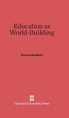 Education as World Building - Davidson, Thomas, and Moore, Ernest (Introduction by)