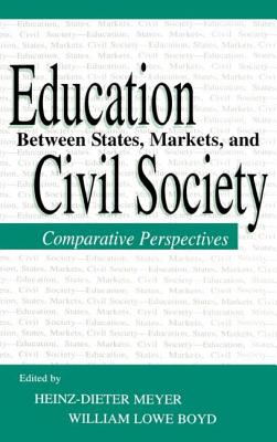 Education Between State, Markets, and Civil Society: Comparative Perspectives - Meyer, Heinz-Dieter (Editor), and Boyd, William Lowe (Editor)