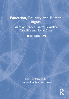 Education, Equality and Human Rights: Issues of Gender, 'Race', Sexuality, Disability and Social Class - Cole, Mike (Editor)