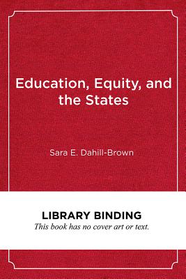 Education, Equity, and the States: How Variations in State Governance Make or Break Reform - Dahill-Brown, Sara E