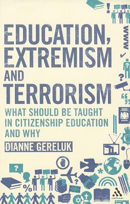 Education, Extremism and Terrorism: What Should be Taught in Citizenship Education and Why - Gereluk, Dianne, Dr.