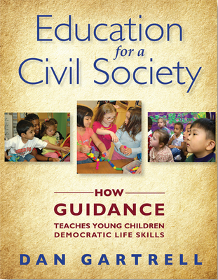 Education for a Civil Society: How Guidance Teaches Young Children Democratic Life Skills - Gartrell, Dan