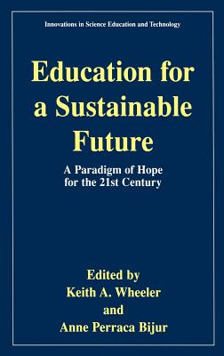 Education for a Sustainable Future: A Paradigm of Hope for the 21st Century - Wheeler, Keith A (Editor), and Bijur, Anne Perraca (Editor)