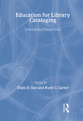 Education for Library Cataloging: International Perspectives - Sun, Dajin D (Editor), and Carter, Ruth C (Editor)
