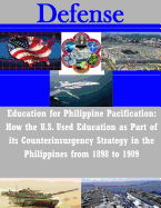 Education for Philippine Pacification: How the U.S. Used Education as Part of its Counterinsurgency Strategy in the Philippines from 1898 to 1909 - U S Army Command and General Staff Coll