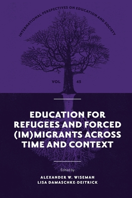 Education for Refugees and Forced (Im)Migrants Across Time and Context - Wiseman, Alexander W (Editor), and Damaschke-Deitrick, Lisa (Editor)