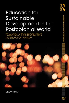 Education for Sustainable Development in the Postcolonial World: Towards a Transformative Agenda for Africa - Tikly, Leon